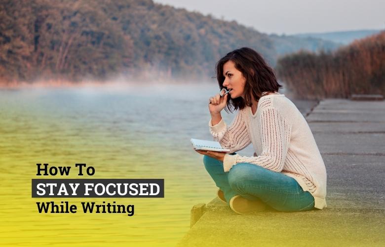 how to stay focused while writing
