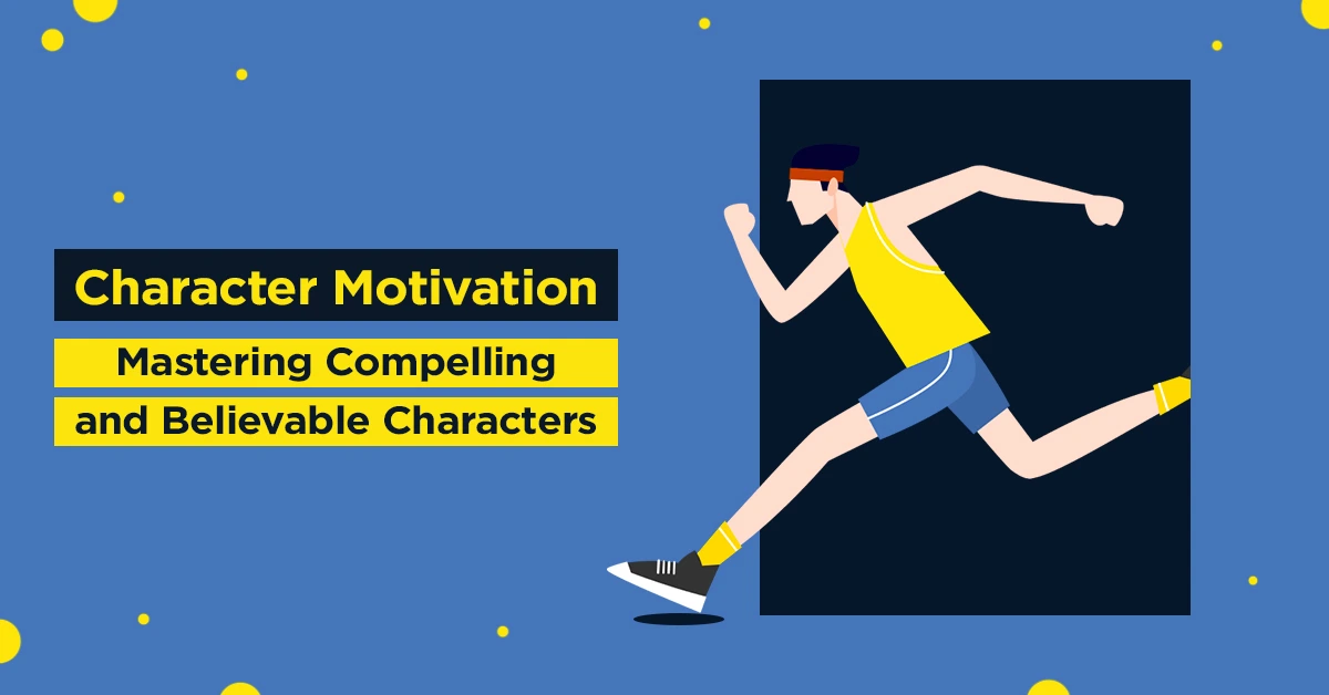 Character Motivation: Mastering Compelling and Believable Characters