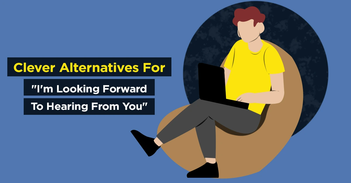 clever alternatives for im looking forward to hearing from you